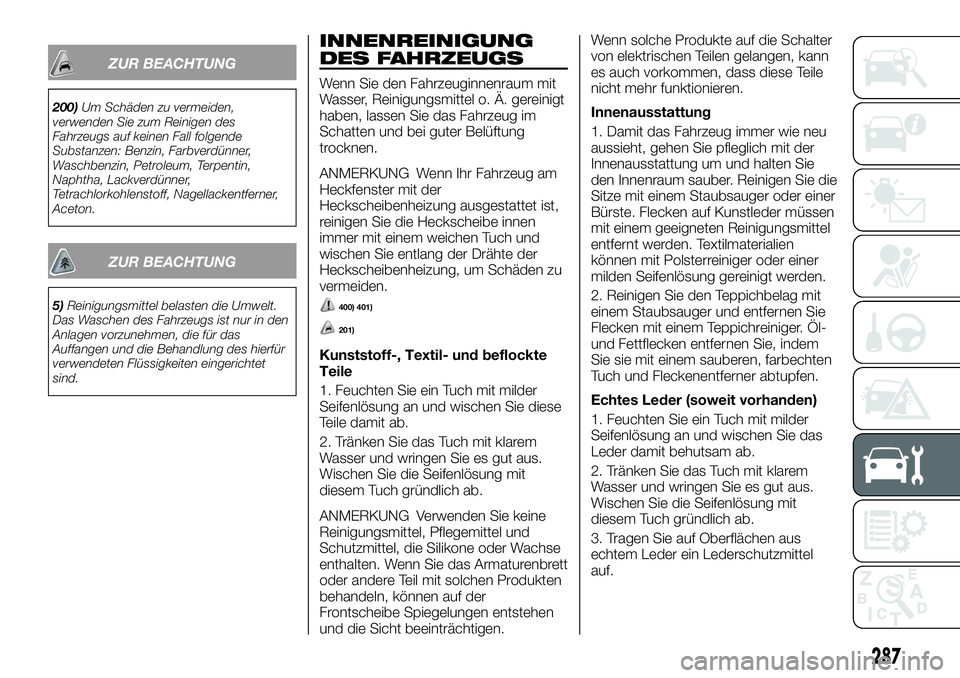 FIAT FULLBACK 2018 Betriebsanleitung (in German) ZUR BEACHTUNG
200)Um Schäden zu vermeiden,
verwenden Sie zum Reinigen des
Fahrzeugs auf keinen Fall folgende
Substanzen: Benzin, Farbverdünner,
Waschbenzin, Petroleum, Terpentin,
Naphtha, Lackverdü FIAT FULLBACK 2018 Betriebsanleitung (in German) ZUR BEACHTUNG
200)Um Schäden zu vermeiden,
verwenden Sie zum Reinigen des
Fahrzeugs auf keinen Fall folgende
Substanzen: Benzin, Farbverdünner,
Waschbenzin, Petroleum, Terpentin,
Naphtha, Lackverdü