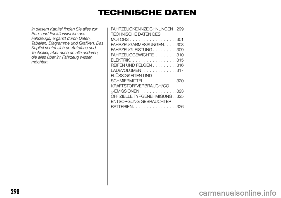 FIAT FULLBACK 2018  Betriebsanleitung (in German) TECHNISCHE DATEN
In diesem Kapitel finden Sie alles zur
Bau- und Funktionsweise des
Fahrzeugs, ergänzt durch Daten,
Tabellen, Diagramme und Grafiken. Das
Kapitel richtet sich an Autofans und
Technike