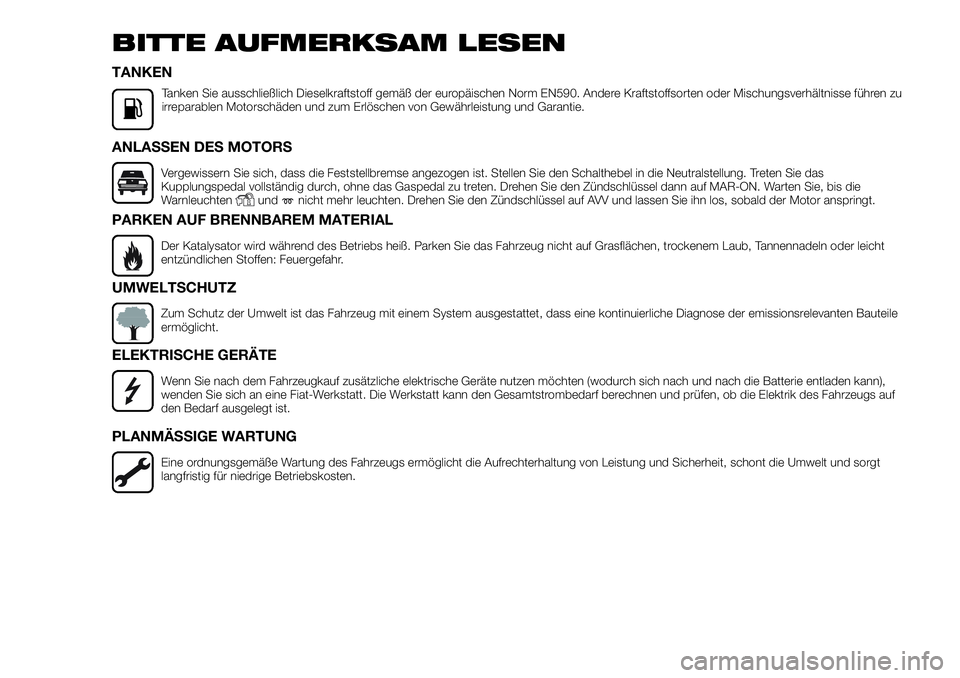 FIAT FULLBACK 2018  Betriebsanleitung (in German) BITTE AUFMERKSAM LESEN
TANKEN
Tanken Sie ausschließlich Dieselkraftstoff gemäß der europäischen Norm EN590. Andere Kraftstoffsorten oder Mischungsverhältnisse führen zu
irreparablen Motorschäde