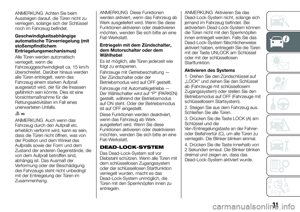 FIAT FULLBACK 2018 Betriebsanleitung (in German) ANMERKUNG Achten Sie beim
Aussteigen darauf, die Türen nicht zu
verriegeln, solange sich der Schlüssel
noch im Fahrzeug befindet.
Geschwindigkeitsabhängige
automatische Türverriegelung (mit
stoße FIAT FULLBACK 2018 Betriebsanleitung (in German) ANMERKUNG Achten Sie beim
Aussteigen darauf, die Türen nicht zu
verriegeln, solange sich der Schlüssel
noch im Fahrzeug befindet.
Geschwindigkeitsabhängige
automatische Türverriegelung (mit
stoße