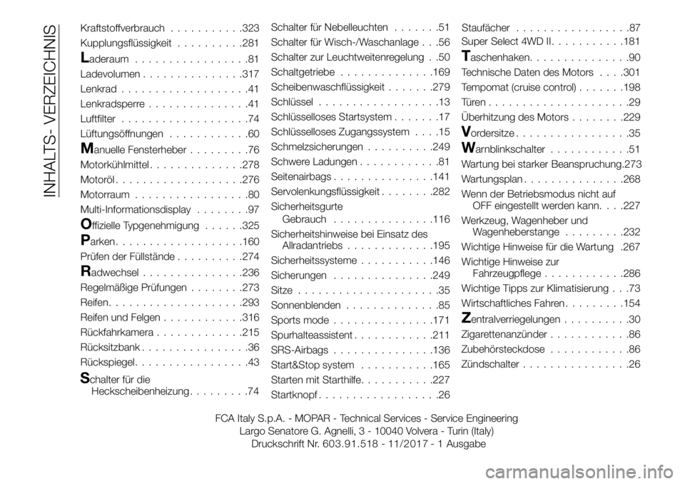 FIAT FULLBACK 2018  Betriebsanleitung (in German) Kraftstoffverbrauch...........323
Kupplungsflüssigkeit..........281
Laderaum.................81
Ladevolumen...............317
Lenkrad...................41
Lenkradsperre...............41
Luftfilter...