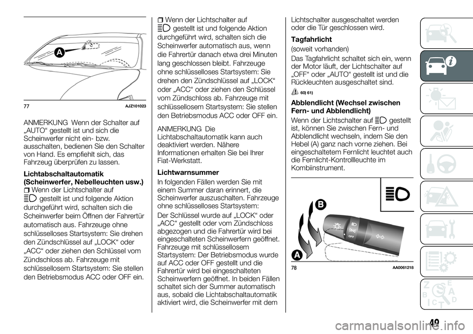 FIAT FULLBACK 2018 Betriebsanleitung (in German) ANMERKUNG Wenn der Schalter auf
„AUTO“ gestellt ist und sich die
Scheinwerfer nicht ein- bzw.
ausschalten, bedienen Sie den Schalter
von Hand. Es empfiehlt sich, das
Fahrzeug überprüfen zu lasse FIAT FULLBACK 2018 Betriebsanleitung (in German) ANMERKUNG Wenn der Schalter auf
„AUTO“ gestellt ist und sich die
Scheinwerfer nicht ein- bzw.
ausschalten, bedienen Sie den Schalter
von Hand. Es empfiehlt sich, das
Fahrzeug überprüfen zu lasse