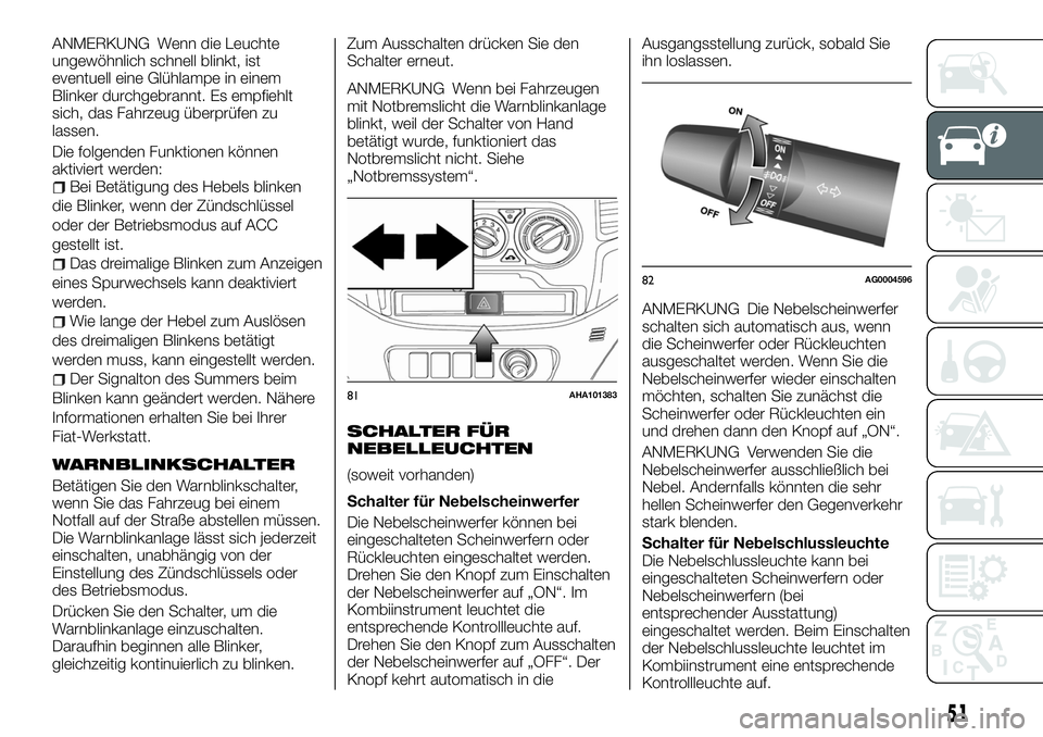 FIAT FULLBACK 2018 Betriebsanleitung (in German) ANMERKUNG Wenn die Leuchte
ungewöhnlich schnell blinkt, ist
eventuell eine Glühlampe in einem
Blinker durchgebrannt. Es empfiehlt
sich, das Fahrzeug überprüfen zu
lassen.
Die folgenden Funktionen FIAT FULLBACK 2018 Betriebsanleitung (in German) ANMERKUNG Wenn die Leuchte
ungewöhnlich schnell blinkt, ist
eventuell eine Glühlampe in einem
Blinker durchgebrannt. Es empfiehlt
sich, das Fahrzeug überprüfen zu
lassen.
Die folgenden Funktionen