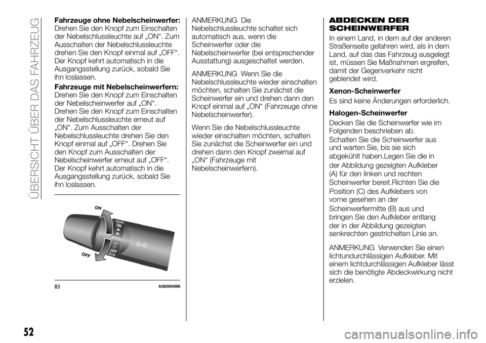 FIAT FULLBACK 2018 Betriebsanleitung (in German) Fahrzeuge ohne Nebelscheinwerfer:
Drehen Sie den Knopf zum Einschalten
der Nebelschlussleuchte auf „ON“. Zum
Ausschalten der Nebelschlussleuchte
drehen Sie den Knopf einmal auf „OFF“.
Der Knop FIAT FULLBACK 2018 Betriebsanleitung (in German) Fahrzeuge ohne Nebelscheinwerfer:
Drehen Sie den Knopf zum Einschalten
der Nebelschlussleuchte auf „ON“. Zum
Ausschalten der Nebelschlussleuchte
drehen Sie den Knopf einmal auf „OFF“.
Der Knop