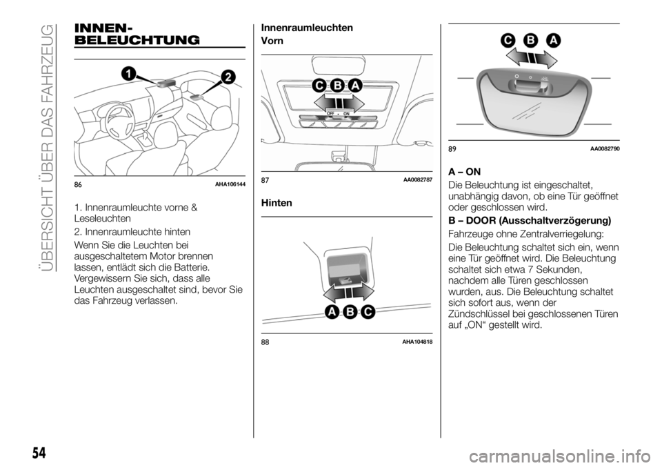 FIAT FULLBACK 2018 Betriebsanleitung (in German) INNEN-
BELEUCHTUNG
1. Innenraumleuchte vorne &
Leseleuchten
2. Innenraumleuchte hinten
Wenn Sie die Leuchten bei
ausgeschaltetem Motor brennen
lassen, entlädt sich die Batterie.
Vergewissern Sie sich FIAT FULLBACK 2018 Betriebsanleitung (in German) INNEN-
BELEUCHTUNG
1. Innenraumleuchte vorne &
Leseleuchten
2. Innenraumleuchte hinten
Wenn Sie die Leuchten bei
ausgeschaltetem Motor brennen
lassen, entlädt sich die Batterie.
Vergewissern Sie sich