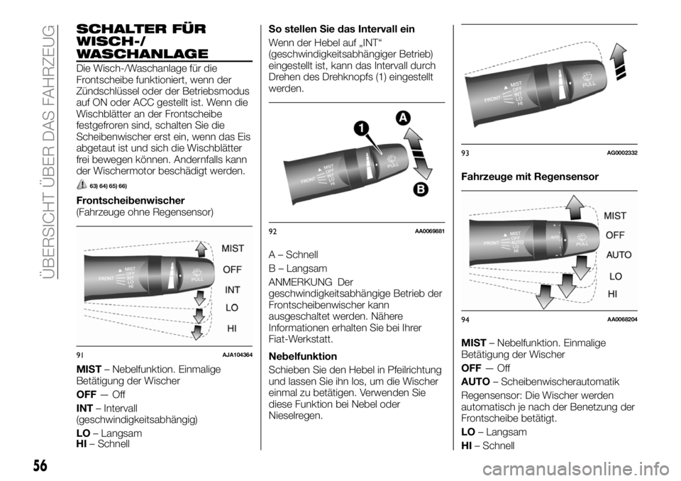 FIAT FULLBACK 2018 Betriebsanleitung (in German) SCHALTER FÜR
WISCH-/
WASCHANLAGE
Die Wisch-/Waschanlage für die
Frontscheibe funktioniert, wenn der
Zündschlüssel oder der Betriebsmodus
auf ON oder ACC gestellt ist. Wenn die
Wischblätter an der FIAT FULLBACK 2018 Betriebsanleitung (in German) SCHALTER FÜR
WISCH-/
WASCHANLAGE
Die Wisch-/Waschanlage für die
Frontscheibe funktioniert, wenn der
Zündschlüssel oder der Betriebsmodus
auf ON oder ACC gestellt ist. Wenn die
Wischblätter an der