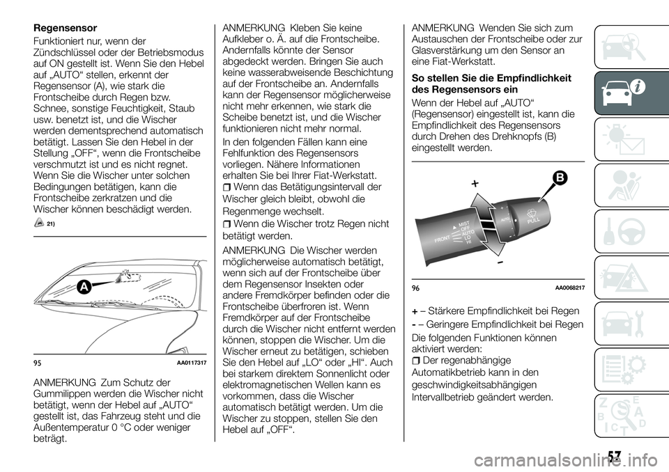 FIAT FULLBACK 2018 Betriebsanleitung (in German) Regensensor
Funktioniert nur, wenn der
Zündschlüssel oder der Betriebsmodus
auf ON gestellt ist. Wenn Sie den Hebel
auf „AUTO“ stellen, erkennt der
Regensensor (A), wie stark die
Frontscheibe du FIAT FULLBACK 2018 Betriebsanleitung (in German) Regensensor
Funktioniert nur, wenn der
Zündschlüssel oder der Betriebsmodus
auf ON gestellt ist. Wenn Sie den Hebel
auf „AUTO“ stellen, erkennt der
Regensensor (A), wie stark die
Frontscheibe du