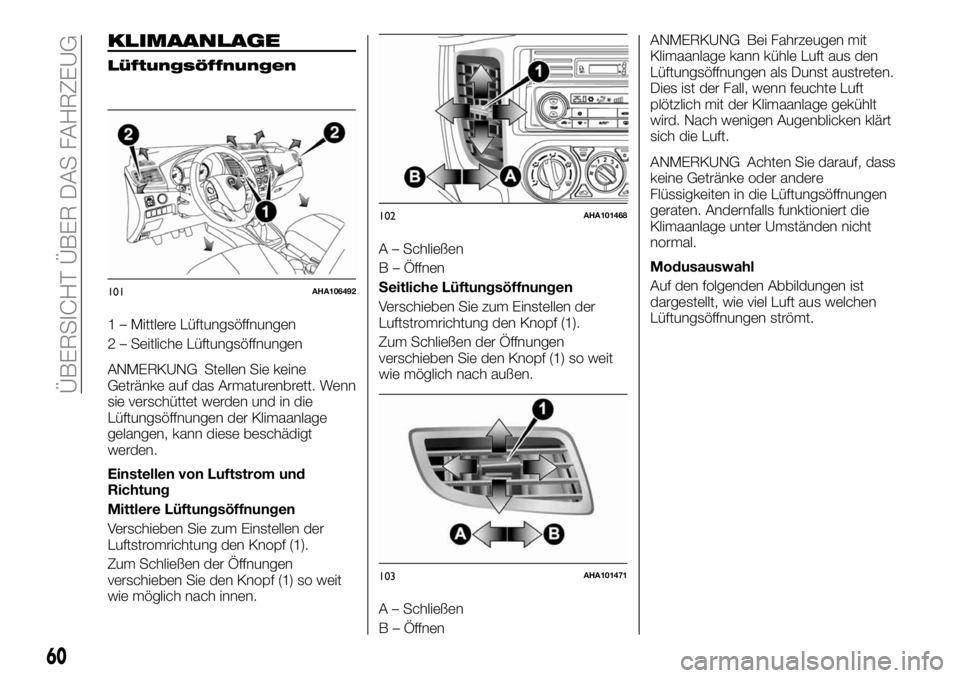FIAT FULLBACK 2018 Betriebsanleitung (in German) KLIMAANLAGE
Lüftungsöffnungen
1 – Mittlere Lüftungsöffnungen
2 – Seitliche Lüftungsöffnungen
ANMERKUNG Stellen Sie keine
Getränke auf das Armaturenbrett. Wenn
sie verschüttet werden und in FIAT FULLBACK 2018 Betriebsanleitung (in German) KLIMAANLAGE
Lüftungsöffnungen
1 – Mittlere Lüftungsöffnungen
2 – Seitliche Lüftungsöffnungen
ANMERKUNG Stellen Sie keine
Getränke auf das Armaturenbrett. Wenn
sie verschüttet werden und in