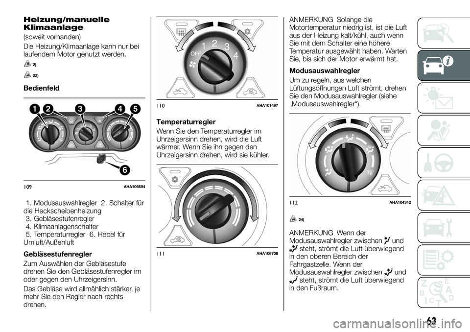 FIAT FULLBACK 2018 Betriebsanleitung (in German) Heizung/manuelle
Klimaanlage
(soweit vorhanden)
Die Heizung/Klimaanlage kann nur bei
laufendem Motor genutzt werden.
2)
22)
Bedienfeld
1. Modusauswahlregler 2. Schalter für
die Heckscheibenheizung
3. FIAT FULLBACK 2018 Betriebsanleitung (in German) Heizung/manuelle
Klimaanlage
(soweit vorhanden)
Die Heizung/Klimaanlage kann nur bei
laufendem Motor genutzt werden.
2)
22)
Bedienfeld
1. Modusauswahlregler 2. Schalter für
die Heckscheibenheizung
3.
