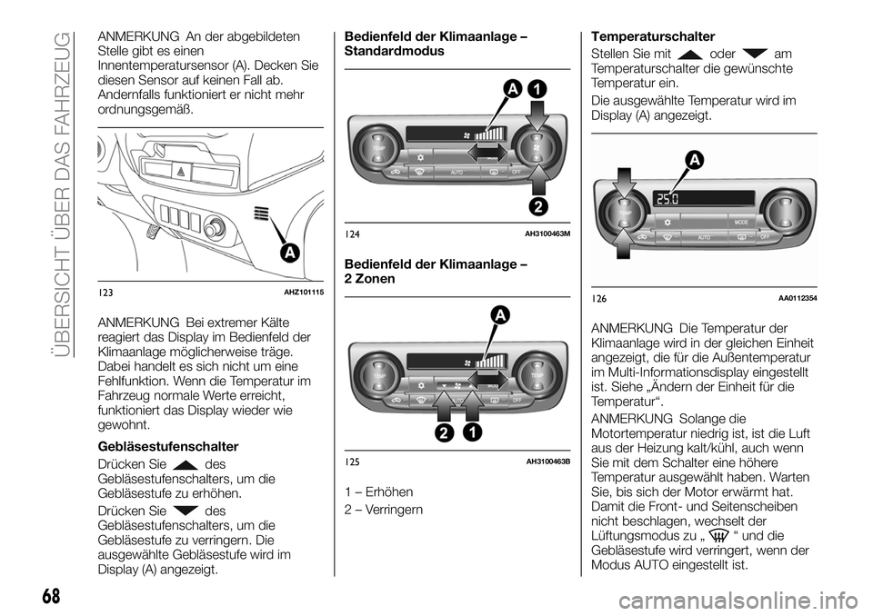 FIAT FULLBACK 2018 Betriebsanleitung (in German) ANMERKUNG An der abgebildeten
Stelle gibt es einen
Innentemperatursensor (A). Decken Sie
diesen Sensor auf keinen Fall ab.
Andernfalls funktioniert er nicht mehr
ordnungsgemäß.
ANMERKUNG Bei extreme FIAT FULLBACK 2018 Betriebsanleitung (in German) ANMERKUNG An der abgebildeten
Stelle gibt es einen
Innentemperatursensor (A). Decken Sie
diesen Sensor auf keinen Fall ab.
Andernfalls funktioniert er nicht mehr
ordnungsgemäß.
ANMERKUNG Bei extreme