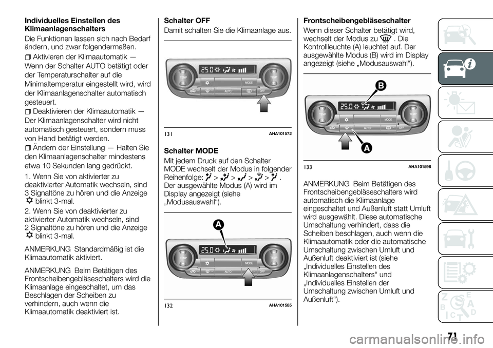 FIAT FULLBACK 2018 Betriebsanleitung (in German) Individuelles Einstellen des
Klimaanlagenschalters
Die Funktionen lassen sich nach Bedarf
ändern, und zwar folgendermaßen.
Aktivieren der Klimaautomatik —
Wenn der Schalter AUTO betätigt oder
der FIAT FULLBACK 2018 Betriebsanleitung (in German) Individuelles Einstellen des
Klimaanlagenschalters
Die Funktionen lassen sich nach Bedarf
ändern, und zwar folgendermaßen.
Aktivieren der Klimaautomatik —
Wenn der Schalter AUTO betätigt oder
der