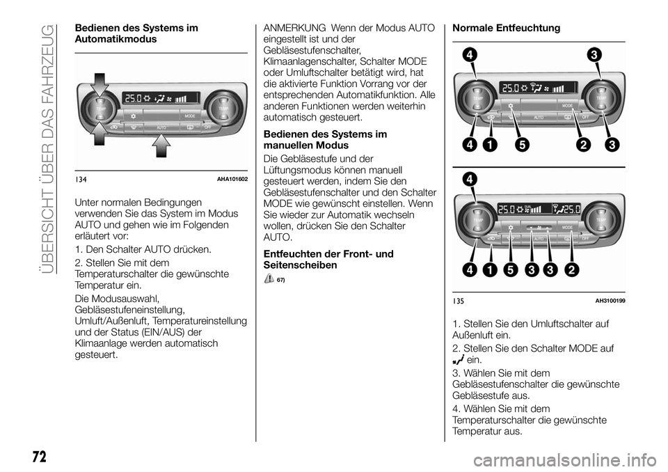 FIAT FULLBACK 2018 Betriebsanleitung (in German) Bedienen des Systems im
Automatikmodus
Unter normalen Bedingungen
verwenden Sie das System im Modus
AUTO und gehen wie im Folgenden
erläutert vor:
1. Den Schalter AUTO drücken.
2. Stellen Sie mit de FIAT FULLBACK 2018 Betriebsanleitung (in German) Bedienen des Systems im
Automatikmodus
Unter normalen Bedingungen
verwenden Sie das System im Modus
AUTO und gehen wie im Folgenden
erläutert vor:
1. Den Schalter AUTO drücken.
2. Stellen Sie mit de