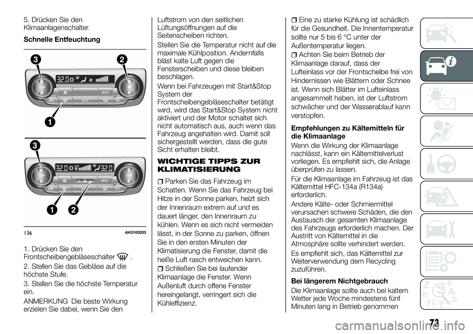 FIAT FULLBACK 2018 Betriebsanleitung (in German) 5. Drücken Sie den
Klimaanlagenschalter.
Schnelle Entfeuchtung
1. Drücken Sie den
Frontscheibengebläseschalter
.
2. Stellen Sie das Gebläse auf die
höchste Stufe.
3. Stellen Sie die höchste Temp FIAT FULLBACK 2018 Betriebsanleitung (in German) 5. Drücken Sie den
Klimaanlagenschalter.
Schnelle Entfeuchtung
1. Drücken Sie den
Frontscheibengebläseschalter
.
2. Stellen Sie das Gebläse auf die
höchste Stufe.
3. Stellen Sie die höchste Temp