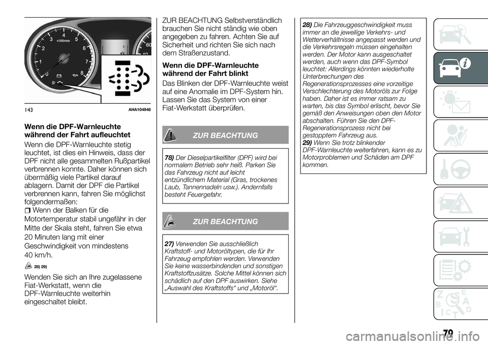 FIAT FULLBACK 2018 Betriebsanleitung (in German) Wenn die DPF-Warnleuchte
während der Fahrt aufleuchtet
Wenn die DPF-Warnleuchte stetig
leuchtet, ist dies ein Hinweis, dass der
DPF nicht alle gesammelten Rußpartikel
verbrennen konnte. Daher könne FIAT FULLBACK 2018 Betriebsanleitung (in German) Wenn die DPF-Warnleuchte
während der Fahrt aufleuchtet
Wenn die DPF-Warnleuchte stetig
leuchtet, ist dies ein Hinweis, dass der
DPF nicht alle gesammelten Rußpartikel
verbrennen konnte. Daher könne