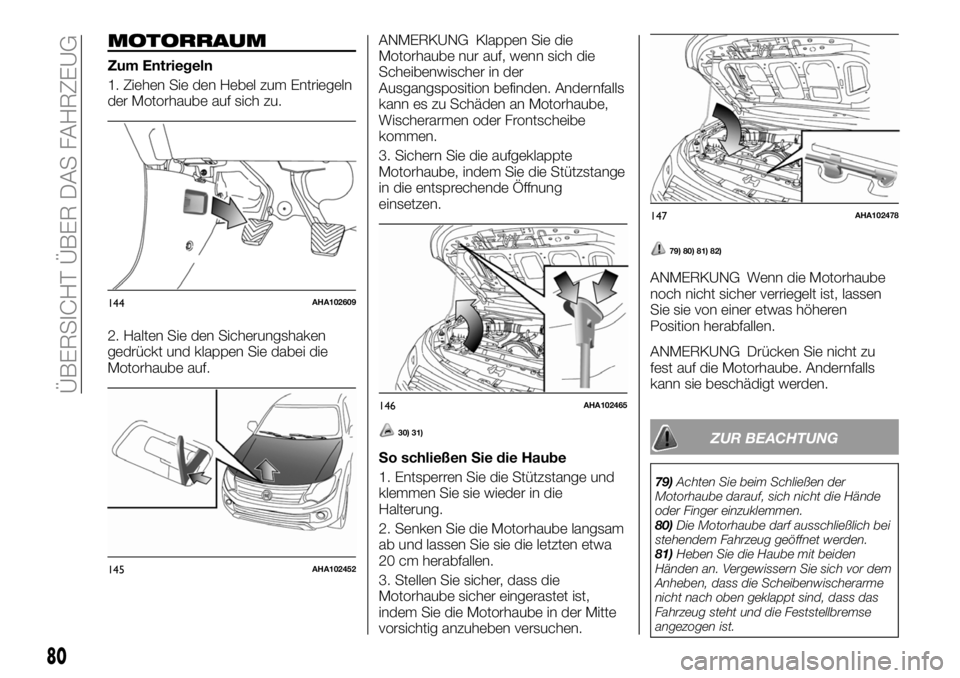 FIAT FULLBACK 2018 Betriebsanleitung (in German) MOTORRAUM
Zum Entriegeln
1. Ziehen Sie den Hebel zum Entriegeln
der Motorhaube auf sich zu.
2. Halten Sie den Sicherungshaken
gedrückt und klappen Sie dabei die
Motorhaube auf.ANMERKUNG Klappen Sie d FIAT FULLBACK 2018 Betriebsanleitung (in German) MOTORRAUM
Zum Entriegeln
1. Ziehen Sie den Hebel zum Entriegeln
der Motorhaube auf sich zu.
2. Halten Sie den Sicherungshaken
gedrückt und klappen Sie dabei die
Motorhaube auf.ANMERKUNG Klappen Sie d