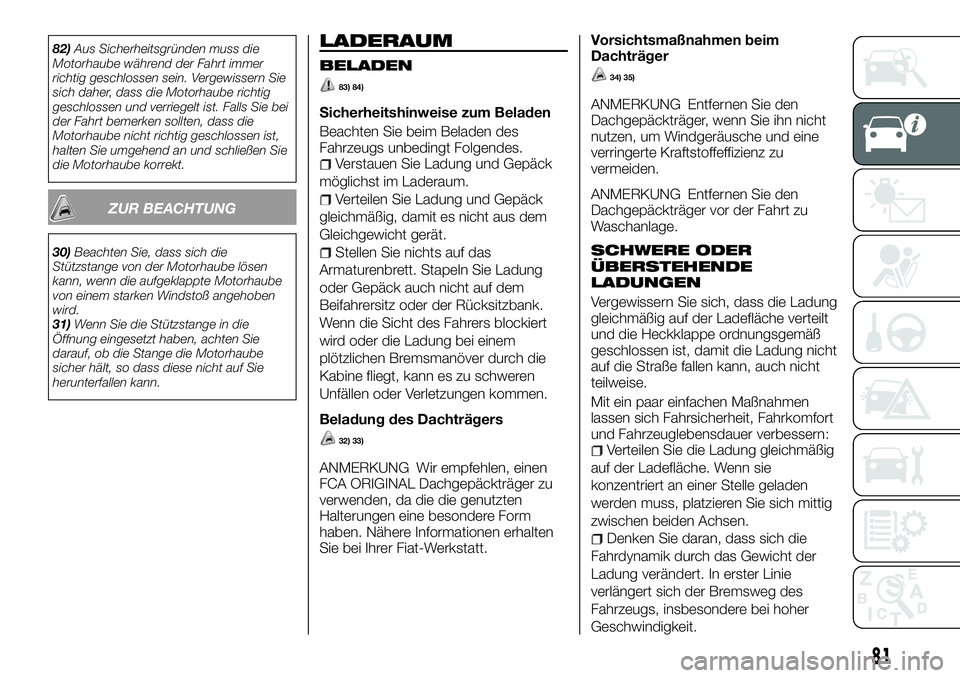 FIAT FULLBACK 2018 Betriebsanleitung (in German) 82)Aus Sicherheitsgründen muss die
Motorhaube während der Fahrt immer
richtig geschlossen sein. Vergewissern Sie
sich daher, dass die Motorhaube richtig
geschlossen und verriegelt ist. Falls Sie bei FIAT FULLBACK 2018 Betriebsanleitung (in German) 82)Aus Sicherheitsgründen muss die
Motorhaube während der Fahrt immer
richtig geschlossen sein. Vergewissern Sie
sich daher, dass die Motorhaube richtig
geschlossen und verriegelt ist. Falls Sie bei