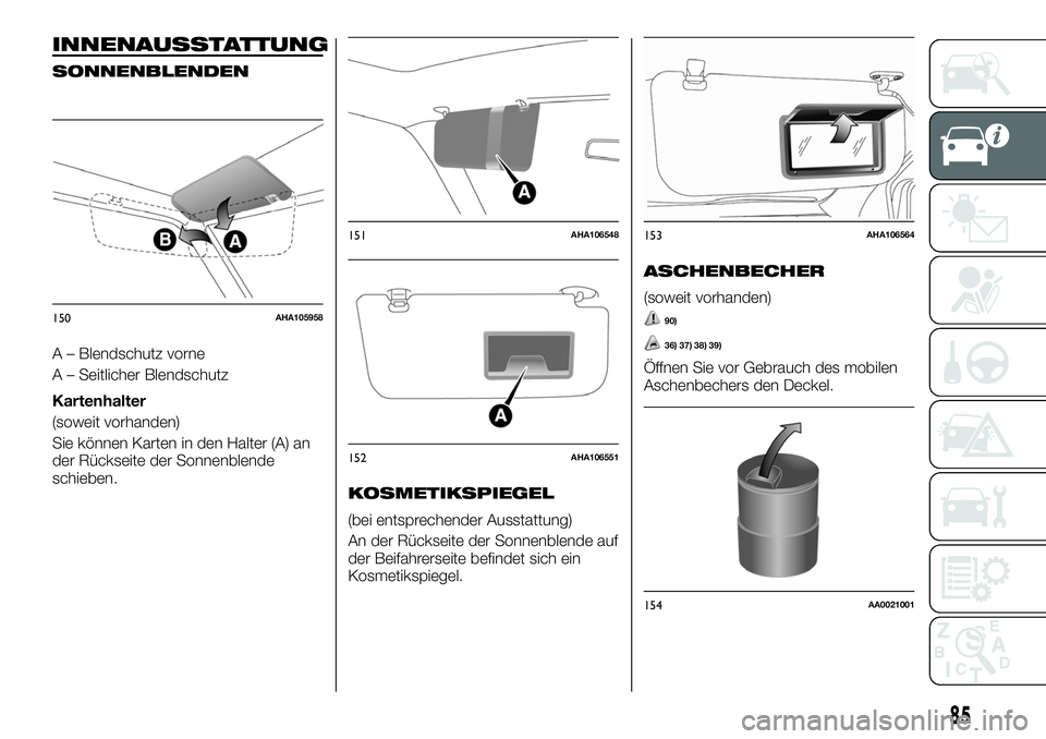 FIAT FULLBACK 2018 Betriebsanleitung (in German) INNENAUSSTATTUNG
SONNENBLENDEN
A – Blendschutz vorne
A – Seitlicher Blendschutz
Kartenhalter
(soweit vorhanden)
Sie können Karten in den Halter (A) an
der Rückseite der Sonnenblende
schieben.
KO FIAT FULLBACK 2018 Betriebsanleitung (in German) INNENAUSSTATTUNG
SONNENBLENDEN
A – Blendschutz vorne
A – Seitlicher Blendschutz
Kartenhalter
(soweit vorhanden)
Sie können Karten in den Halter (A) an
der Rückseite der Sonnenblende
schieben.
KO