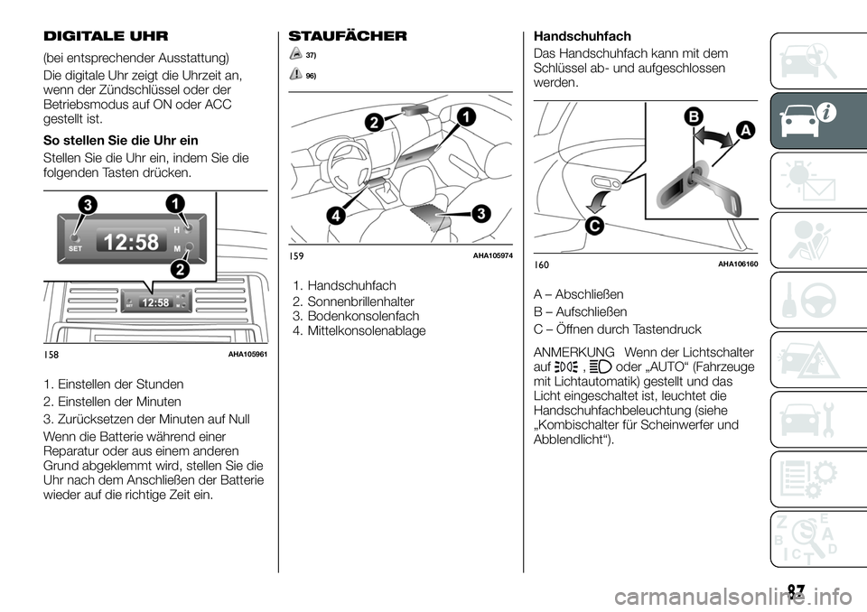 FIAT FULLBACK 2018 Betriebsanleitung (in German) DIGITALE UHR
(bei entsprechender Ausstattung)
Die digitale Uhr zeigt die Uhrzeit an,
wenn der Zündschlüssel oder der
Betriebsmodus auf ON oder ACC
gestellt ist.
So stellen Sie die Uhr ein
Stellen Si FIAT FULLBACK 2018 Betriebsanleitung (in German) DIGITALE UHR
(bei entsprechender Ausstattung)
Die digitale Uhr zeigt die Uhrzeit an,
wenn der Zündschlüssel oder der
Betriebsmodus auf ON oder ACC
gestellt ist.
So stellen Sie die Uhr ein
Stellen Si