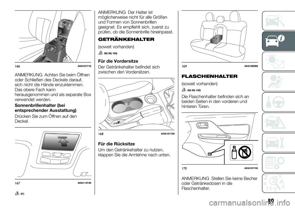 FIAT FULLBACK 2018 Betriebsanleitung (in German) ANMERKUNG Achten Sie beim Öffnen
oder Schließen des Deckels darauf,
sich nicht die Hände einzuklemmen.
Das obere Fach kann
herausgenommen und als separate Box
verwendet werden.
Sonnenbrillenhalter FIAT FULLBACK 2018 Betriebsanleitung (in German) ANMERKUNG Achten Sie beim Öffnen
oder Schließen des Deckels darauf,
sich nicht die Hände einzuklemmen.
Das obere Fach kann
herausgenommen und als separate Box
verwendet werden.
Sonnenbrillenhalter