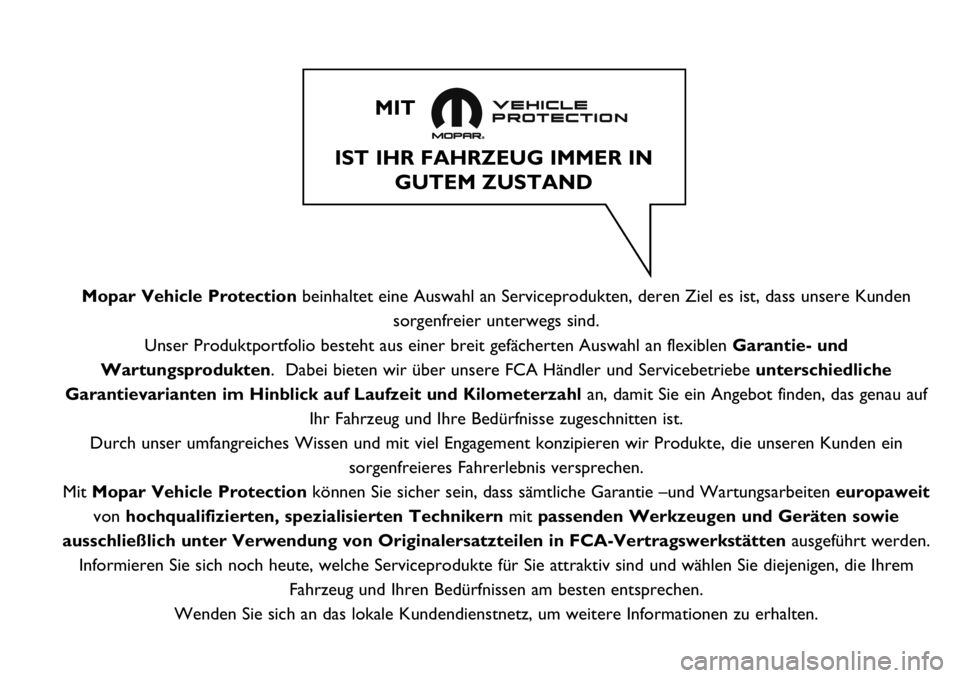 FIAT FULLBACK 2020  Betriebsanleitung (in German) Mopar Vehicle Protectionbeinhaltet eine Auswahl an Serviceprodukten, deren Ziel es ist, dass unsere Kunden
sorgenfreier unterwegs sind.
Unser Produktportfolio besteht aus einer breit gefächerten Ausw