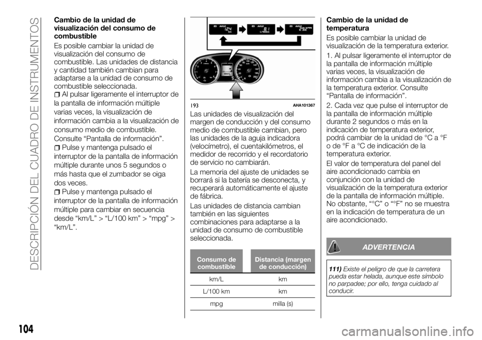 FIAT FULLBACK 2017 Manual de Empleo y Cuidado (in Spanish) Cambio de la unidad de
visualización del consumo de
combustible
Es posible cambiar la unidad de
visualización del consumo de
combustible. Las unidades de distancia
y cantidad también cambian para
a FIAT FULLBACK 2017 Manual de Empleo y Cuidado (in Spanish) Cambio de la unidad de
visualización del consumo de
combustible
Es posible cambiar la unidad de
visualización del consumo de
combustible. Las unidades de distancia
y cantidad también cambian para
a