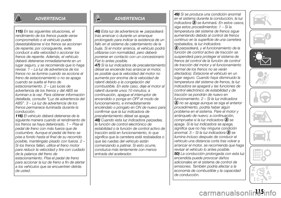 FIAT FULLBACK 2017 Manual de Empleo y Cuidado (in Spanish) ADVERTENCIA
115)En las siguientes situaciones, el
rendimiento de los frenos puede verse
comprometido o el vehículo puede
desestabilizarse si los frenos se accionan
de repente; por consiguiente, evite FIAT FULLBACK 2017 Manual de Empleo y Cuidado (in Spanish) ADVERTENCIA
115)En las siguientes situaciones, el
rendimiento de los frenos puede verse
comprometido o el vehículo puede
desestabilizarse si los frenos se accionan
de repente; por consiguiente, evite