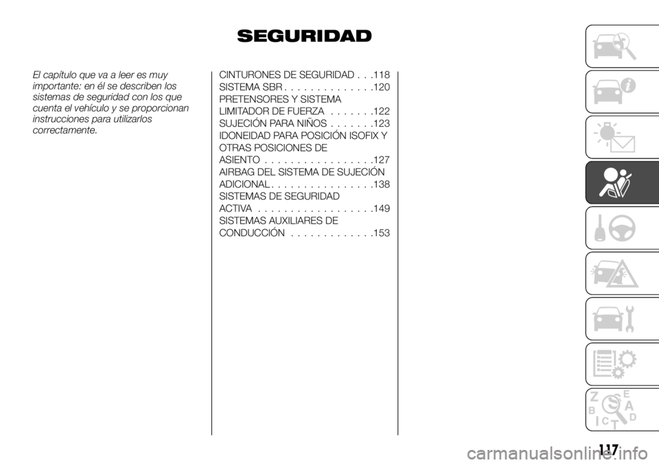 FIAT FULLBACK 2017 Manual de Empleo y Cuidado (in Spanish) SEGURIDAD
El capítulo que va a leer es muy
importante: en él se describen los
sistemas de seguridad con los que
cuenta el vehículo y se proporcionan
instrucciones para utilizarlos
correctamente.CIN FIAT FULLBACK 2017 Manual de Empleo y Cuidado (in Spanish) SEGURIDAD
El capítulo que va a leer es muy
importante: en él se describen los
sistemas de seguridad con los que
cuenta el vehículo y se proporcionan
instrucciones para utilizarlos
correctamente.CIN