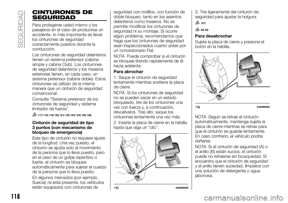 FIAT FULLBACK 2017 Manual de Empleo y Cuidado (in Spanish) CINTURONES DE
SEGURIDAD
Para protegerse usted mismo y los
pasajeros en el caso de producirse un
accidente, lo más importante es llevar
los cinturones de seguridad
correctamente puestos durante la
con FIAT FULLBACK 2017 Manual de Empleo y Cuidado (in Spanish) CINTURONES DE
SEGURIDAD
Para protegerse usted mismo y los
pasajeros en el caso de producirse un
accidente, lo más importante es llevar
los cinturones de seguridad
correctamente puestos durante la
con