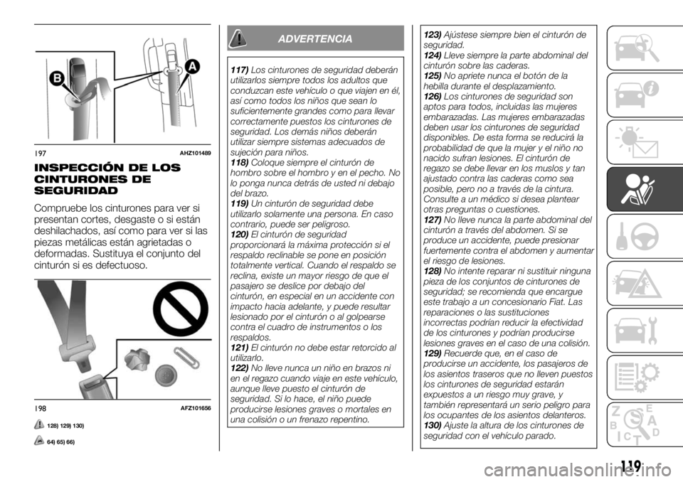 FIAT FULLBACK 2017  Manual de Empleo y Cuidado (in Spanish) INSPECCIÓN DE LOS
CINTURONES DE
SEGURIDAD
Compruebe los cinturones para ver si
presentan cortes, desgaste o si están
deshilachados, así como para ver si las
piezas metálicas están agrietadas o
de
