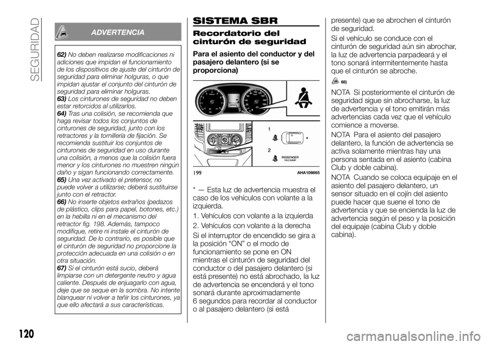 FIAT FULLBACK 2017  Manual de Empleo y Cuidado (in Spanish) ADVERTENCIA
62)No deben realizarse modificaciones ni
adiciones que impidan el funcionamiento
de los dispositivos de ajuste del cinturón de
seguridad para eliminar holguras, o que
impidan ajustar el c