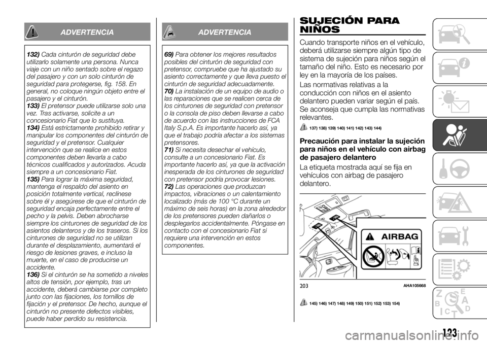FIAT FULLBACK 2017  Manual de Empleo y Cuidado (in Spanish) ADVERTENCIA
132)Cada cinturón de seguridad debe
utilizarlo solamente una persona. Nunca
viaje con un niño sentado sobre el regazo
del pasajero y con un solo cinturón de
seguridad para protegerse, f