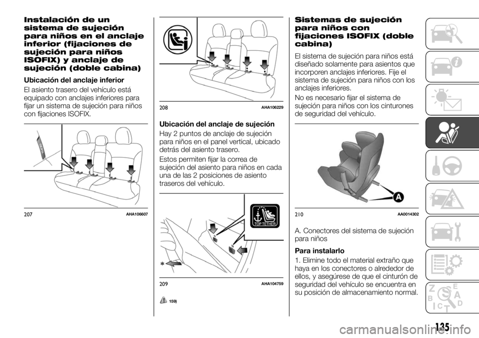 FIAT FULLBACK 2017 Manual de Empleo y Cuidado (in Spanish) Instalación de un
sistema de sujeción
para niños en el anclaje
inferior (fijaciones de
sujeción para niños
ISOFIX) y anclaje de
sujeción (doble cabina)
Ubicación del anclaje inferior
El asiento FIAT FULLBACK 2017 Manual de Empleo y Cuidado (in Spanish) Instalación de un
sistema de sujeción
para niños en el anclaje
inferior (fijaciones de
sujeción para niños
ISOFIX) y anclaje de
sujeción (doble cabina)
Ubicación del anclaje inferior
El asiento