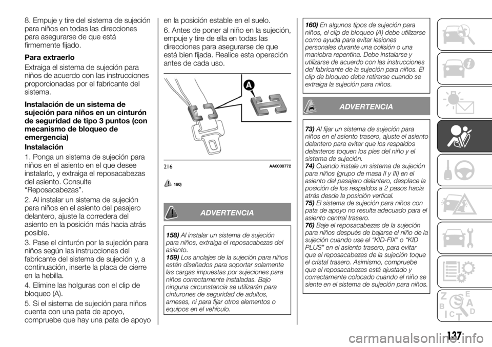 FIAT FULLBACK 2017 Manual de Empleo y Cuidado (in Spanish) 8. Empuje y tire del sistema de sujeción
para niños en todas las direcciones
para asegurarse de que está
firmemente fijado.
Para extraerlo
Extraiga el sistema de sujeción para
niños de acuerdo co FIAT FULLBACK 2017 Manual de Empleo y Cuidado (in Spanish) 8. Empuje y tire del sistema de sujeción
para niños en todas las direcciones
para asegurarse de que está
firmemente fijado.
Para extraerlo
Extraiga el sistema de sujeción para
niños de acuerdo co