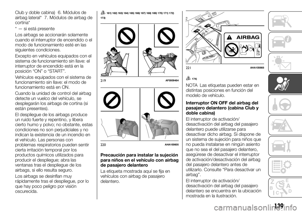 FIAT FULLBACK 2017 Manual de Empleo y Cuidado (in Spanish) Club y doble cabina) 6. Módulos de
airbag lateral* 7. Módulos de airbag de
cortina*
* — si está presente
Los airbags se accionarán solamente
cuando el interruptor de encendido o el
modo de funci FIAT FULLBACK 2017 Manual de Empleo y Cuidado (in Spanish) Club y doble cabina) 6. Módulos de
airbag lateral* 7. Módulos de airbag de
cortina*
* — si está presente
Los airbags se accionarán solamente
cuando el interruptor de encendido o el
modo de funci