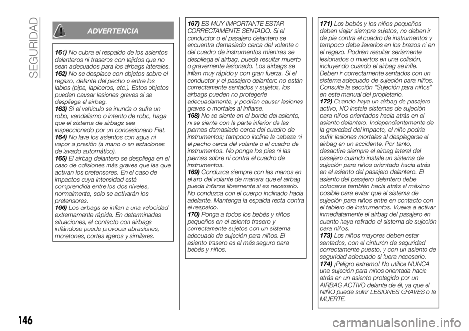 FIAT FULLBACK 2017 Manual de Empleo y Cuidado (in Spanish) ADVERTENCIA
161)No cubra el respaldo de los asientos
delanteros ni traseros con tejidos que no
sean adecuados para los airbags laterales.
162)No se desplace con objetos sobre el
regazo, delante del pe FIAT FULLBACK 2017 Manual de Empleo y Cuidado (in Spanish) ADVERTENCIA
161)No cubra el respaldo de los asientos
delanteros ni traseros con tejidos que no
sean adecuados para los airbags laterales.
162)No se desplace con objetos sobre el
regazo, delante del pe