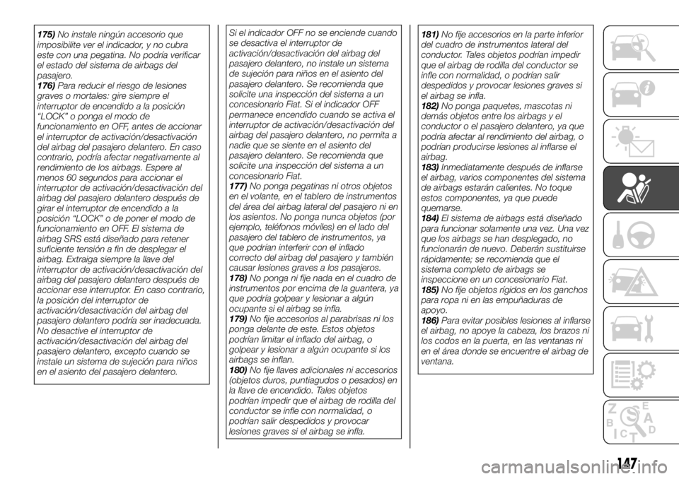 FIAT FULLBACK 2017 Manual de Empleo y Cuidado (in Spanish) 175)No instale ningún accesorio que
imposibilite ver el indicador, y no cubra
este con una pegatina. No podría verificar
el estado del sistema de airbags del
pasajero.
176)Para reducir el riesgo de FIAT FULLBACK 2017 Manual de Empleo y Cuidado (in Spanish) 175)No instale ningún accesorio que
imposibilite ver el indicador, y no cubra
este con una pegatina. No podría verificar
el estado del sistema de airbags del
pasajero.
176)Para reducir el riesgo de