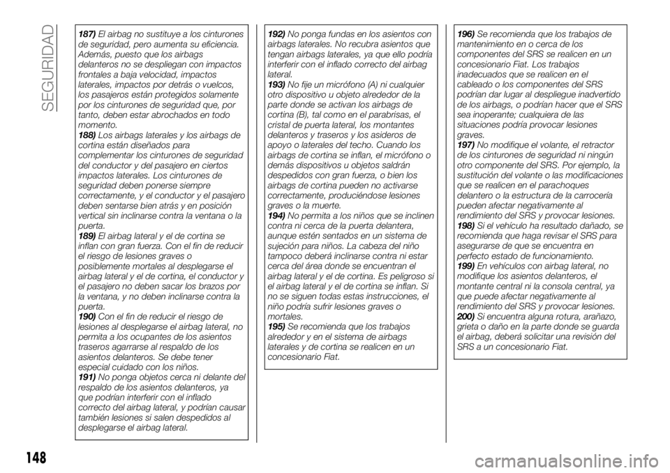 FIAT FULLBACK 2017 Manual de Empleo y Cuidado (in Spanish) 187)El airbag no sustituye a los cinturones
de seguridad, pero aumenta su eficiencia.
Además, puesto que los airbags
delanteros no se despliegan con impactos
frontales a baja velocidad, impactos
late FIAT FULLBACK 2017 Manual de Empleo y Cuidado (in Spanish) 187)El airbag no sustituye a los cinturones
de seguridad, pero aumenta su eficiencia.
Además, puesto que los airbags
delanteros no se despliegan con impactos
frontales a baja velocidad, impactos
late