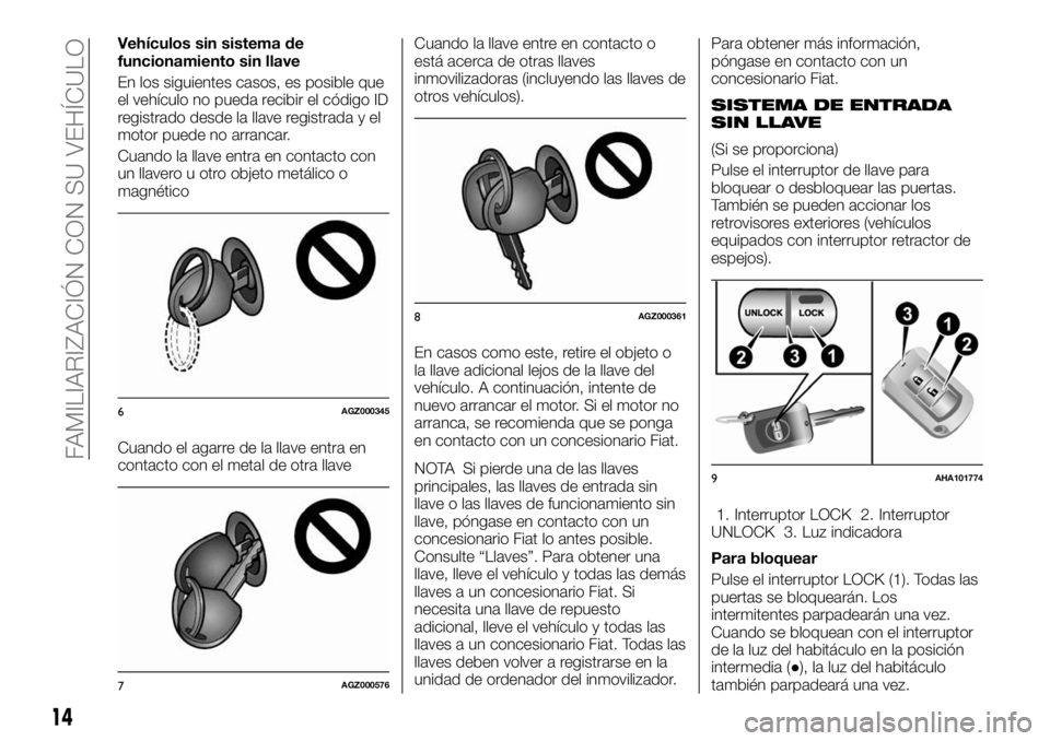 FIAT FULLBACK 2017  Manual de Empleo y Cuidado (in Spanish) Vehículos sin sistema de
funcionamiento sin llave
En los siguientes casos, es posible que
el vehículo no pueda recibir el código ID
registrado desde la llave registrada y el
motor puede no arrancar