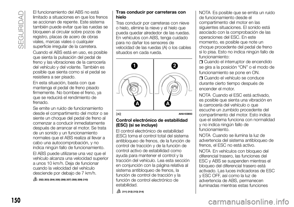 FIAT FULLBACK 2017 Manual de Empleo y Cuidado (in Spanish) El funcionamiento del ABS no está
limitado a situaciones en que los frenos
se accionan de repente. Este sistema
también puede evitar que las ruedas se
bloqueen al circular sobre pozos de
registro, p FIAT FULLBACK 2017 Manual de Empleo y Cuidado (in Spanish) El funcionamiento del ABS no está
limitado a situaciones en que los frenos
se accionan de repente. Este sistema
también puede evitar que las ruedas se
bloqueen al circular sobre pozos de
registro, p