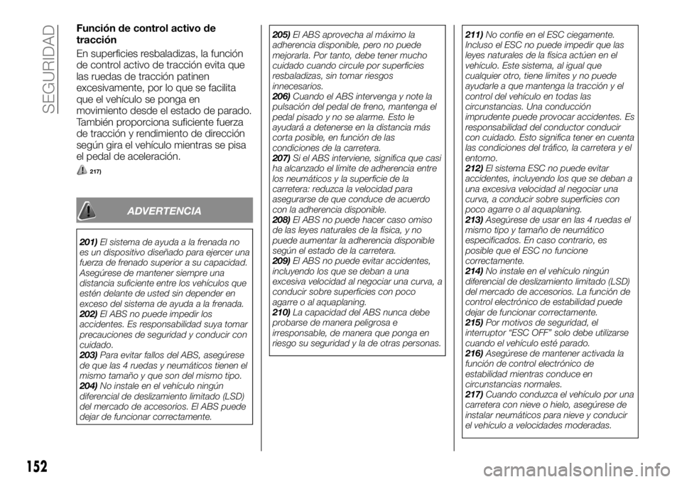 FIAT FULLBACK 2017 Manual de Empleo y Cuidado (in Spanish) Función de control activo de
tracción
En superficies resbaladizas, la función
de control activo de tracción evita que
las ruedas de tracción patinen
excesivamente, por lo que se facilita
que el v FIAT FULLBACK 2017 Manual de Empleo y Cuidado (in Spanish) Función de control activo de
tracción
En superficies resbaladizas, la función
de control activo de tracción evita que
las ruedas de tracción patinen
excesivamente, por lo que se facilita
que el v