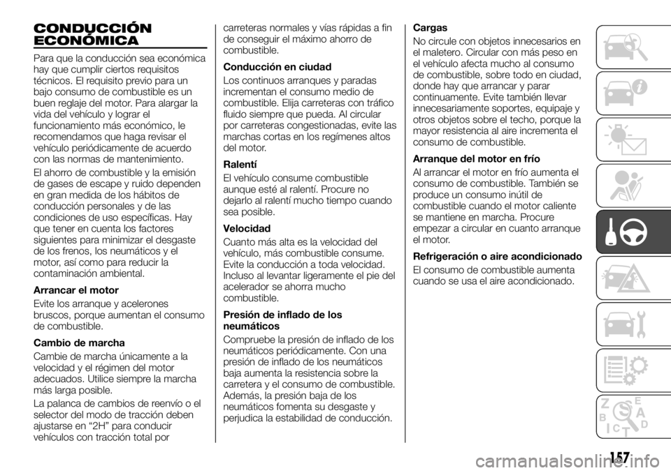 FIAT FULLBACK 2017 Manual de Empleo y Cuidado (in Spanish) CONDUCCIÓN
ECONÓMICA
Para que la conducción sea económica
hay que cumplir ciertos requisitos
técnicos. El requisito previo para un
bajo consumo de combustible es un
buen reglaje del motor. Para a FIAT FULLBACK 2017 Manual de Empleo y Cuidado (in Spanish) CONDUCCIÓN
ECONÓMICA
Para que la conducción sea económica
hay que cumplir ciertos requisitos
técnicos. El requisito previo para un
bajo consumo de combustible es un
buen reglaje del motor. Para a