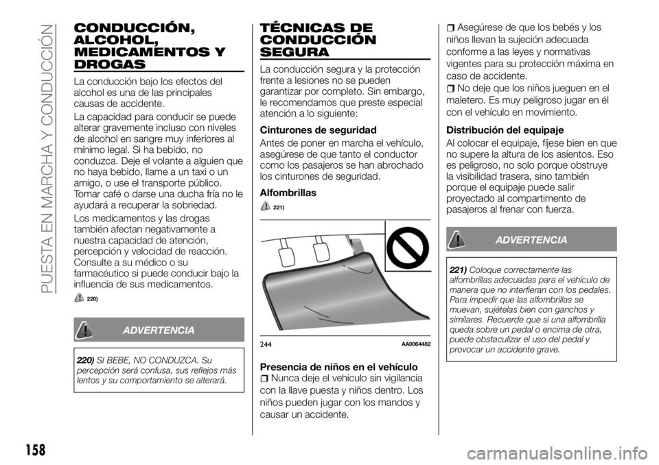 FIAT FULLBACK 2017 Manual de Empleo y Cuidado (in Spanish) CONDUCCIÓN,
ALCOHOL,
MEDICAMENTOS Y
DROGAS
La conducción bajo los efectos del
alcohol es una de las principales
causas de accidente.
La capacidad para conducir se puede
alterar gravemente incluso co FIAT FULLBACK 2017 Manual de Empleo y Cuidado (in Spanish) CONDUCCIÓN,
ALCOHOL,
MEDICAMENTOS Y
DROGAS
La conducción bajo los efectos del
alcohol es una de las principales
causas de accidente.
La capacidad para conducir se puede
alterar gravemente incluso co