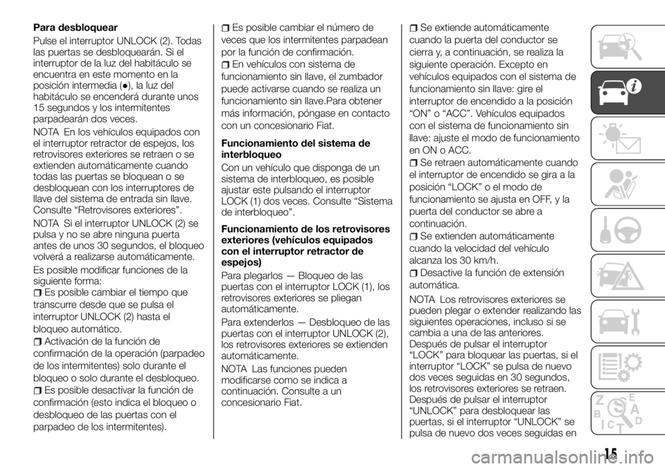 FIAT FULLBACK 2017  Manual de Empleo y Cuidado (in Spanish) Para desbloquear
Pulse el interruptor UNLOCK (2). Todas
las puertas se desbloquearán. Si el
interruptor de la luz del habitáculo se
encuentra en este momento en la
posición intermedia (●), la luz