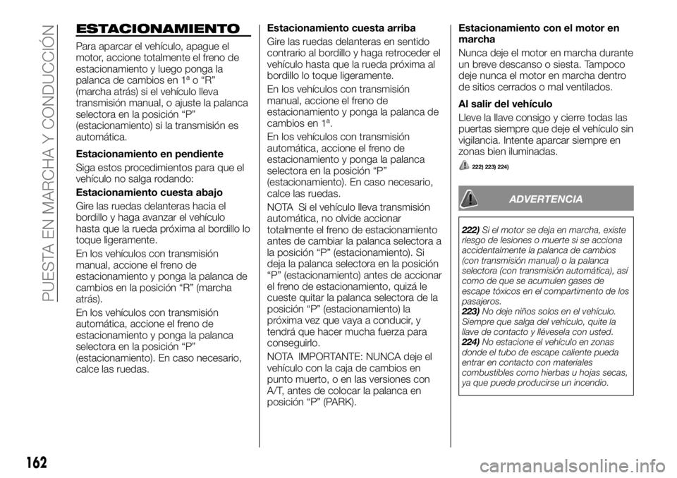 FIAT FULLBACK 2017 Manual de Empleo y Cuidado (in Spanish) ESTACIONAMIENTO
Para aparcar el vehículo, apague el
motor, accione totalmente el freno de
estacionamiento y luego ponga la
palanca de cambios en 1ª o “R”
(marcha atrás) si el vehículo lleva
tr FIAT FULLBACK 2017 Manual de Empleo y Cuidado (in Spanish) ESTACIONAMIENTO
Para aparcar el vehículo, apague el
motor, accione totalmente el freno de
estacionamiento y luego ponga la
palanca de cambios en 1ª o “R”
(marcha atrás) si el vehículo lleva
tr
