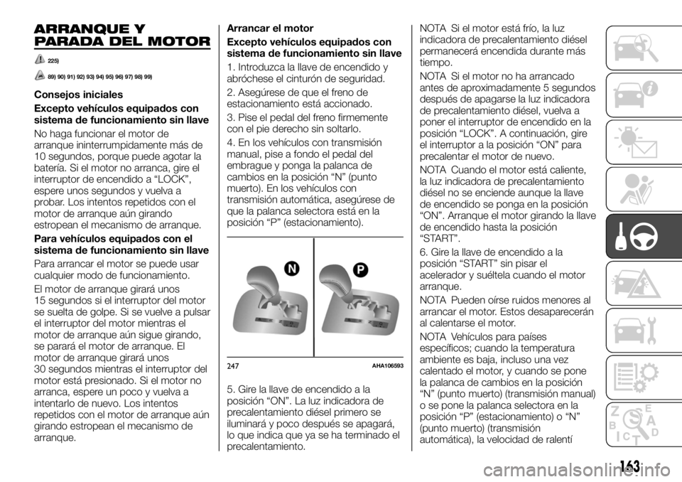 FIAT FULLBACK 2017 Manual de Empleo y Cuidado (in Spanish) ARRANQUE Y
PARADA DEL MOTOR
225)
89) 90) 91) 92) 93) 94) 95) 96) 97) 98) 99)
Consejos iniciales
Excepto vehículos equipados con
sistema de funcionamiento sin llave
No haga funcionar el motor de
arran FIAT FULLBACK 2017 Manual de Empleo y Cuidado (in Spanish) ARRANQUE Y
PARADA DEL MOTOR
225)
89) 90) 91) 92) 93) 94) 95) 96) 97) 98) 99)
Consejos iniciales
Excepto vehículos equipados con
sistema de funcionamiento sin llave
No haga funcionar el motor de
arran