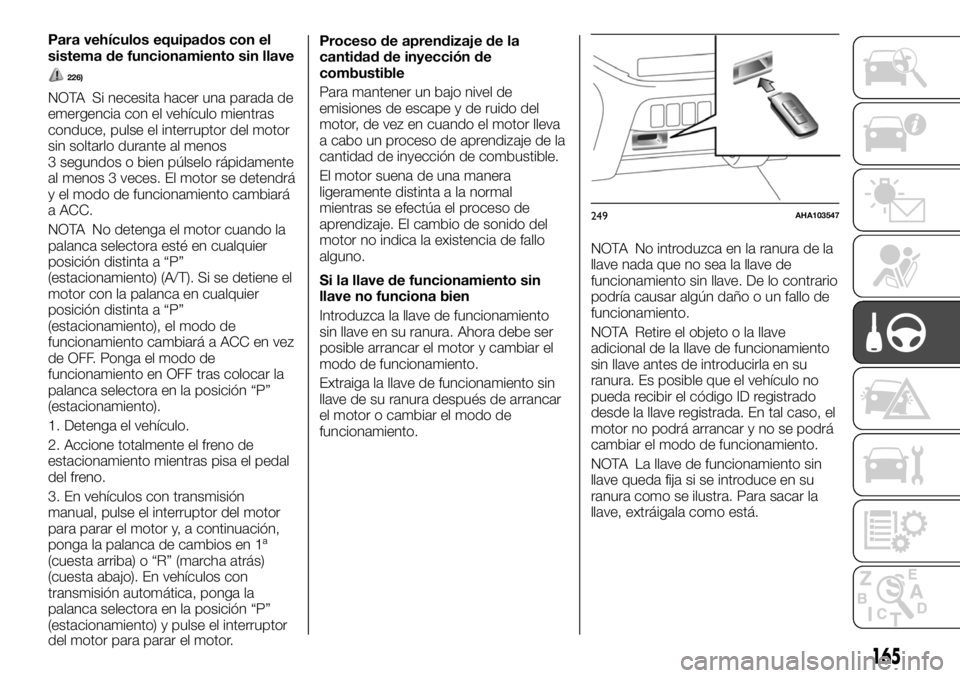 FIAT FULLBACK 2017 Manual de Empleo y Cuidado (in Spanish) Para vehículos equipados con el
sistema de funcionamiento sin llave
226)
NOTA Si necesita hacer una parada de
emergencia con el vehículo mientras
conduce, pulse el interruptor del motor
sin soltarlo FIAT FULLBACK 2017 Manual de Empleo y Cuidado (in Spanish) Para vehículos equipados con el
sistema de funcionamiento sin llave
226)
NOTA Si necesita hacer una parada de
emergencia con el vehículo mientras
conduce, pulse el interruptor del motor
sin soltarlo
