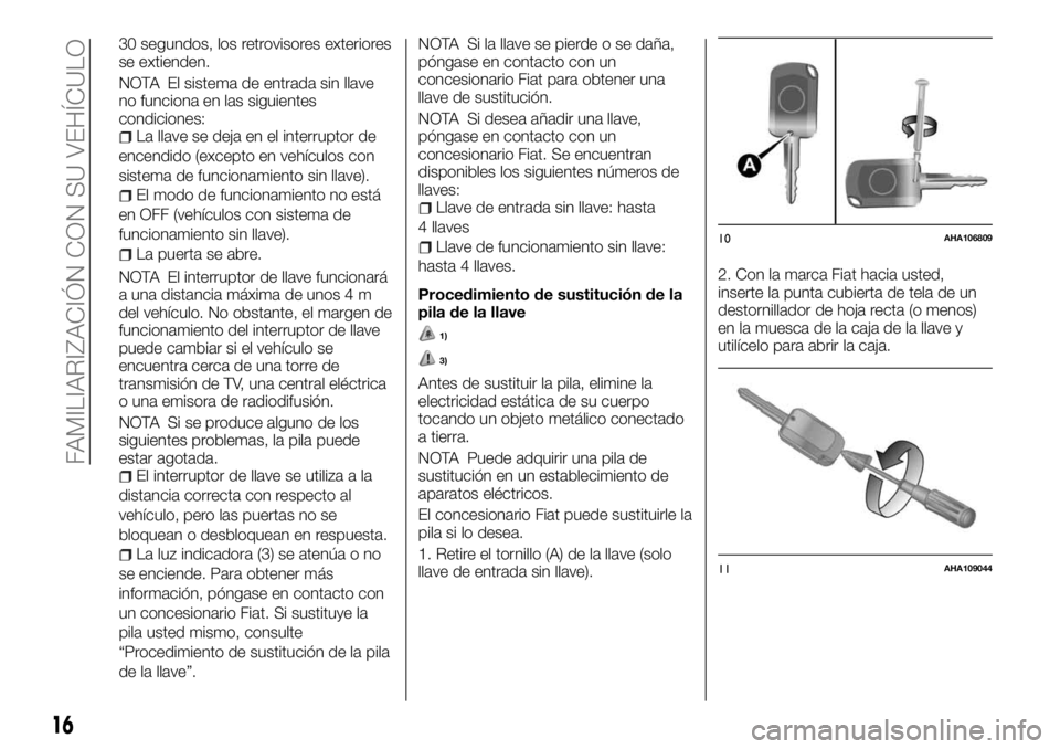 FIAT FULLBACK 2017  Manual de Empleo y Cuidado (in Spanish) 30 segundos, los retrovisores exteriores
se extienden.
NOTA El sistema de entrada sin llave
no funciona en las siguientes
condiciones:
La llave se deja en el interruptor de
encendido (excepto en vehí