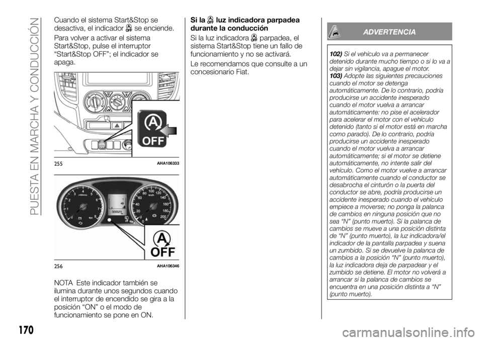 FIAT FULLBACK 2017 Manual de Empleo y Cuidado (in Spanish) Cuando el sistema Start&Stop se
desactiva, el indicadorse enciende.
Para volver a activar el sistema
Start&Stop, pulse el interruptor
“Start&Stop OFF”; el indicador se
apaga.
NOTA Este indicador t FIAT FULLBACK 2017 Manual de Empleo y Cuidado (in Spanish) Cuando el sistema Start&Stop se
desactiva, el indicadorse enciende.
Para volver a activar el sistema
Start&Stop, pulse el interruptor
“Start&Stop OFF”; el indicador se
apaga.
NOTA Este indicador t