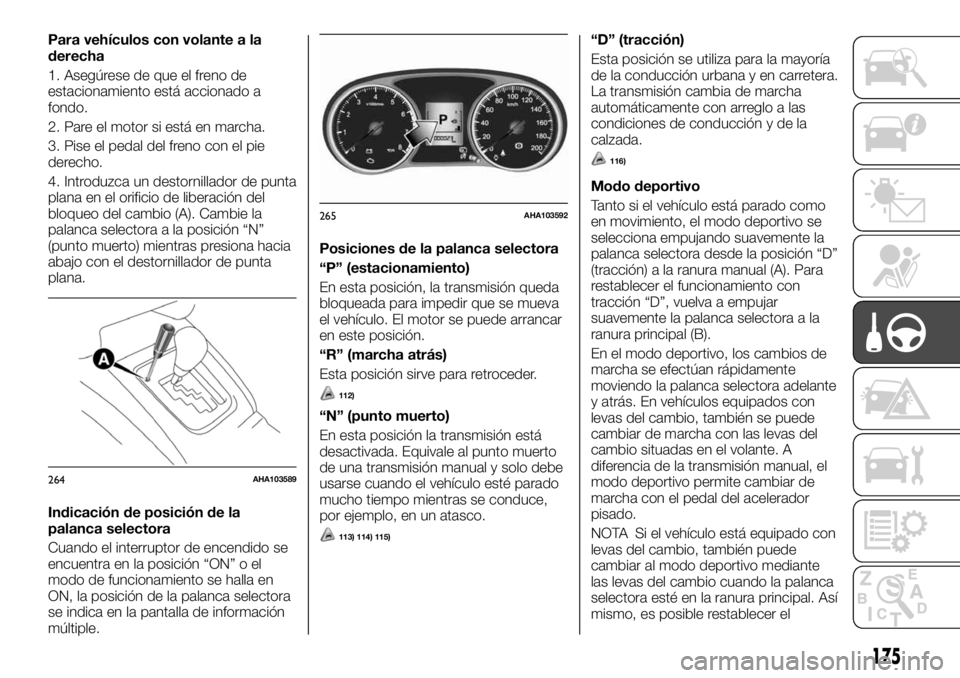 FIAT FULLBACK 2017 Manual de Empleo y Cuidado (in Spanish) Para vehículos con volante a la
derecha
1. Asegúrese de que el freno de
estacionamiento está accionado a
fondo.
2. Pare el motor si está en marcha.
3. Pise el pedal del freno con el pie
derecho.
4 FIAT FULLBACK 2017 Manual de Empleo y Cuidado (in Spanish) Para vehículos con volante a la
derecha
1. Asegúrese de que el freno de
estacionamiento está accionado a
fondo.
2. Pare el motor si está en marcha.
3. Pise el pedal del freno con el pie
derecho.
4