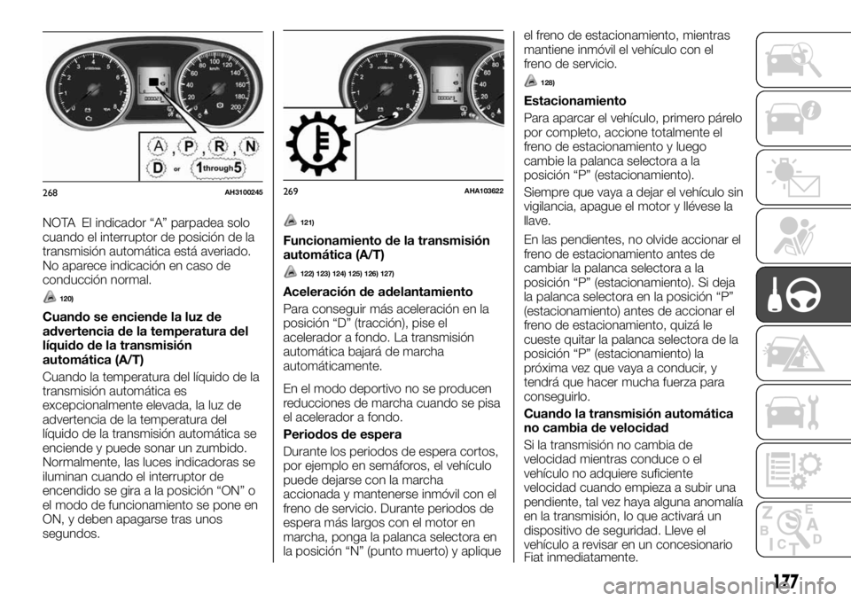 FIAT FULLBACK 2017 Manual de Empleo y Cuidado (in Spanish) NOTA El indicador “A” parpadea solo
cuando el interruptor de posición de la
transmisión automática está averiado.
No aparece indicación en caso de
conducción normal.
120)
Cuando se enciende FIAT FULLBACK 2017 Manual de Empleo y Cuidado (in Spanish) NOTA El indicador “A” parpadea solo
cuando el interruptor de posición de la
transmisión automática está averiado.
No aparece indicación en caso de
conducción normal.
120)
Cuando se enciende